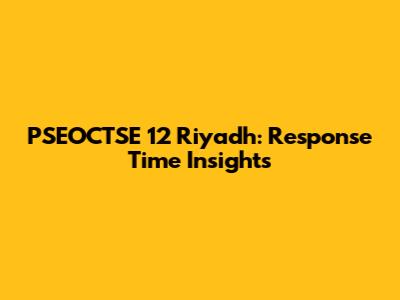 PSEOCTSE 12 Riyadh: Response Time Insights