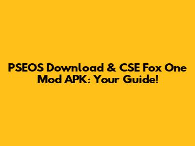 PSEOS Download & CSE Fox One Mod APK: Your Guide!