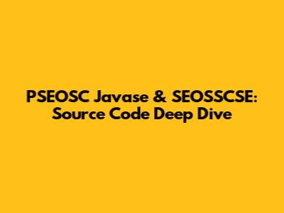 PSEOSC Javase & SEOSSCSE: Source Code Deep Dive