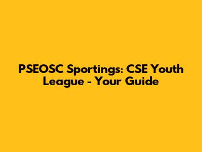 PSEOSC Sportings: CSE Youth League - Your Guide