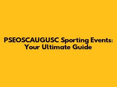PSEOSCAUGUSC Sporting Events: Your Ultimate Guide