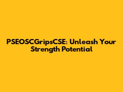 PSEOSCGripsCSE: Unleash Your Strength Potential