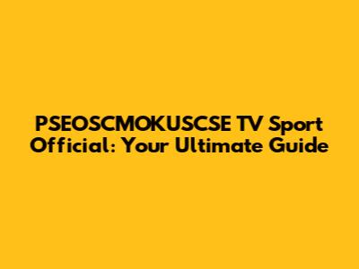 PSEOSCMOKUSCSE TV Sport Official: Your Ultimate Guide