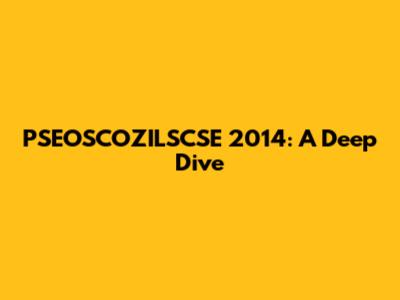 PSEOSCOZILSCSE 2014: A Deep Dive