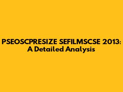 PSEOSCPRESIZE SEFILMSCSE 2013: A Detailed Analysis