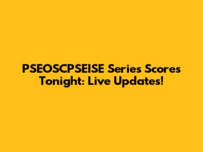 PSEOSCPSEISE Series Scores Tonight: Live Updates!