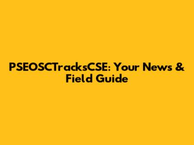 PSEOSCTracksCSE: Your News & Field Guide