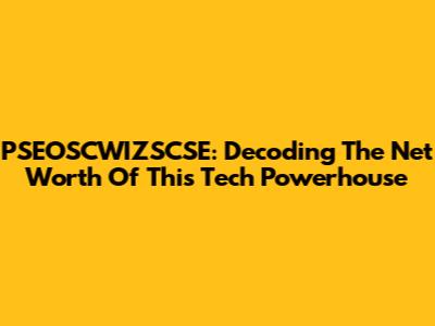 PSEOSCWIZSCSE: Decoding The Net Worth Of This Tech Powerhouse