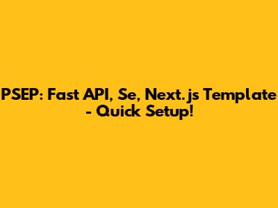 PSEP: Fast API, Se, Next.js Template - Quick Setup!