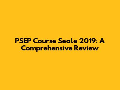 PSEP Course Seale 2019: A Comprehensive Review