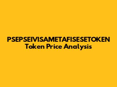 PSEPSEIVISAMETAFISESETOKEN Token Price Analysis