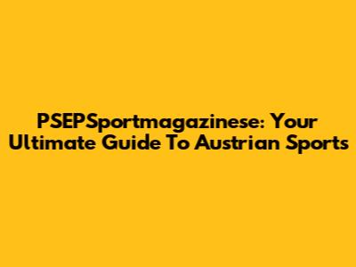 PSEPSportmagazinese: Your Ultimate Guide To Austrian Sports