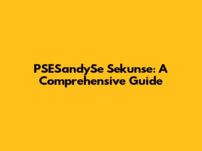PSESandySe Sekunse: A Comprehensive Guide