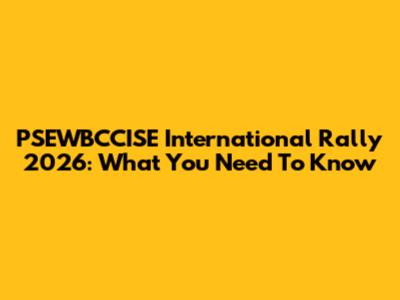 PSEWBCCISE International Rally 2026: What You Need To Know