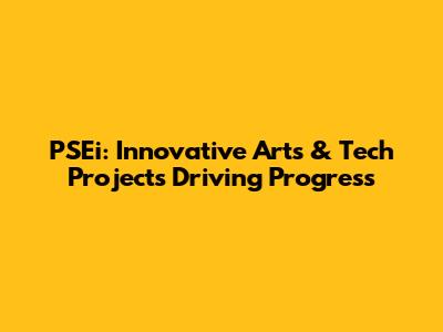 PSEi: Innovative Arts & Tech Projects Driving Progress