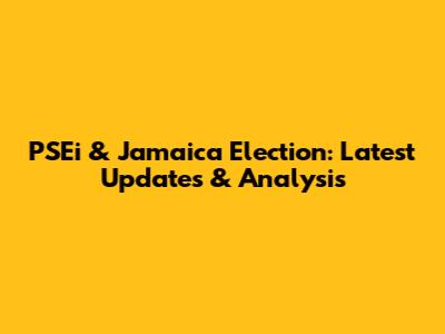 PSEi & Jamaica Election: Latest Updates & Analysis