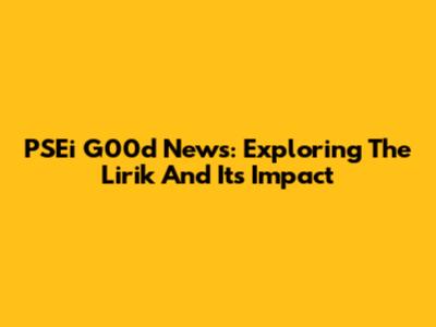 PSEi G00d News: Exploring The Lirik And Its Impact