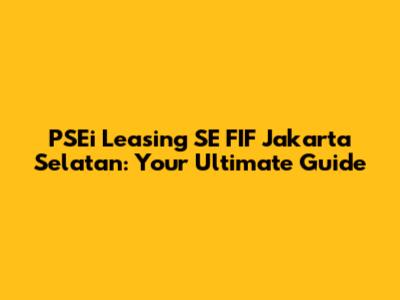 PSEi Leasing SE FIF Jakarta Selatan: Your Ultimate Guide