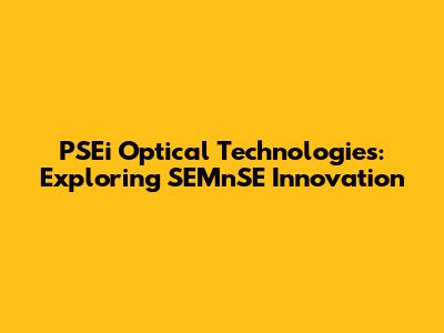 PSEi Optical Technologies: Exploring SEMnSE Innovation
