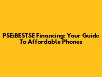 PSEiBESTSE Financing: Your Guide To Affordable Phones