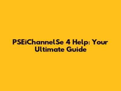 PSEiChannelSe 4 Help: Your Ultimate Guide