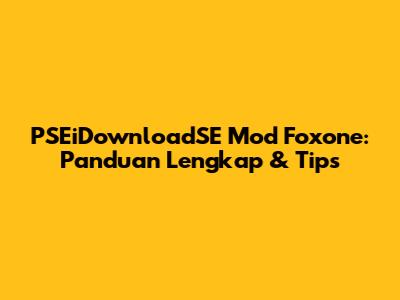 PSEiDownloadSE Mod Foxone: Panduan Lengkap & Tips