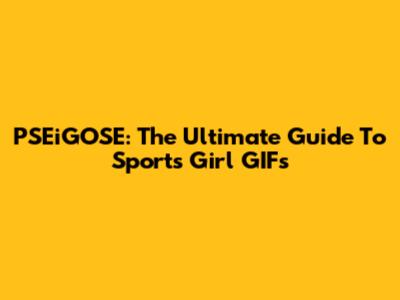 PSEiGOSE: The Ultimate Guide To Sports Girl GIFs