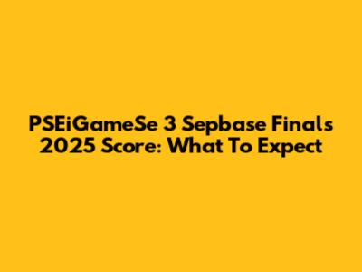 PSEiGameSe 3 Sepbase Finals 2025 Score: What To Expect