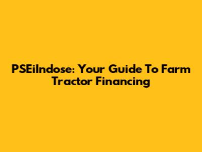 PSEiIndose: Your Guide To Farm Tractor Financing