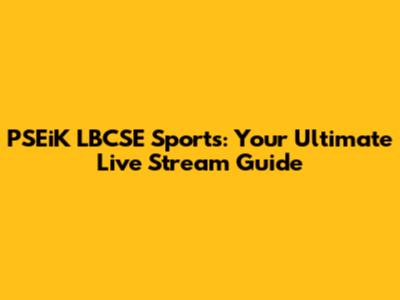 PSEiK LBCSE Sports: Your Ultimate Live Stream Guide