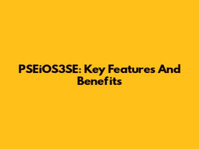 PSEiOS3SE: Key Features And Benefits
