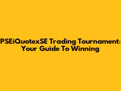 PSEiQuotexSE Trading Tournament: Your Guide To Winning