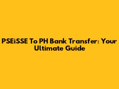 PSEiSSE To PH Bank Transfer: Your Ultimate Guide