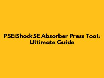 PSEiShockSE Absorber Press Tool: Ultimate Guide