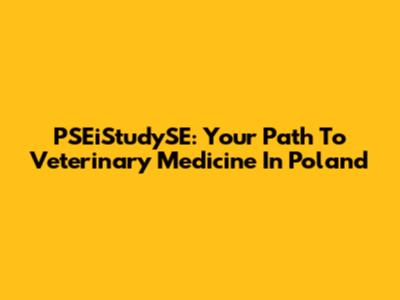 PSEiStudySE: Your Path To Veterinary Medicine In Poland