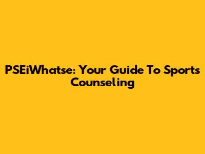 PSEiWhatse: Your Guide To Sports Counseling