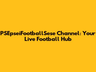 PSEpseiFootballSese Channel: Your Live Football Hub