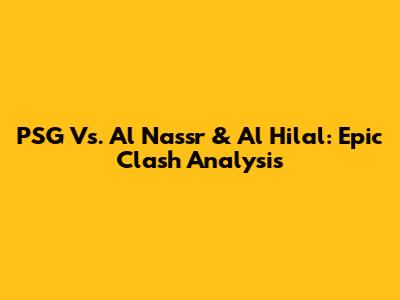 PSG Vs. Al Nassr & Al Hilal: Epic Clash Analysis
