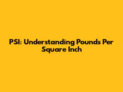 PSI: Understanding Pounds Per Square Inch