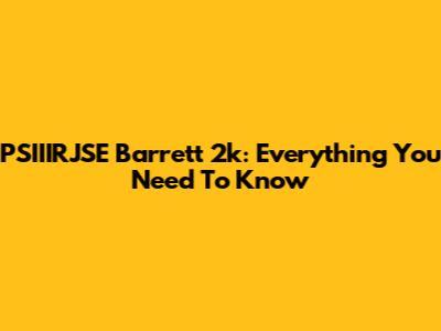 PSIIIRJSE Barrett 2k: Everything You Need To Know