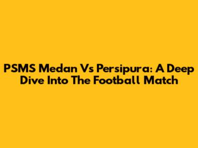 PSMS Medan Vs Persipura: A Deep Dive Into The Football Match