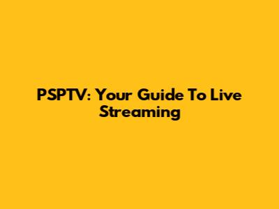 PSPTV: Your Guide To Live Streaming