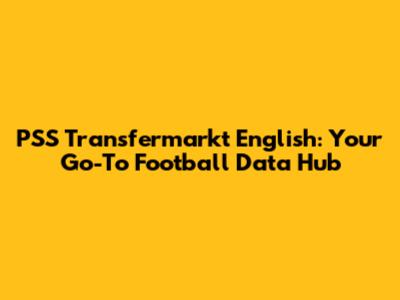 PSS Transfermarkt English: Your Go-To Football Data Hub