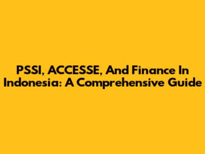 PSSI, ACCESSE, And Finance In Indonesia: A Comprehensive Guide