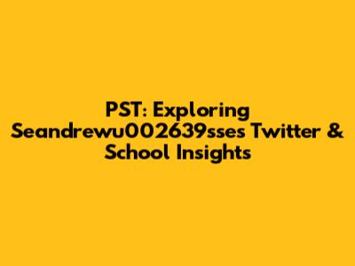 PST: Exploring Seandrewu002639sse's Twitter & School Insights