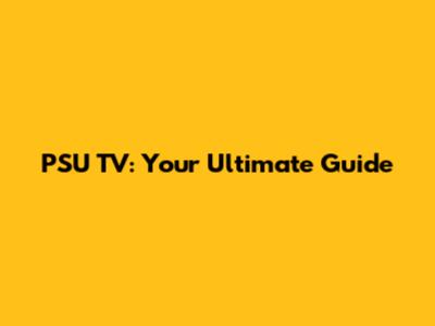 PSU TV: Your Ultimate Guide