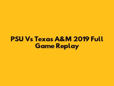PSU Vs Texas A&M 2019 Full Game Replay