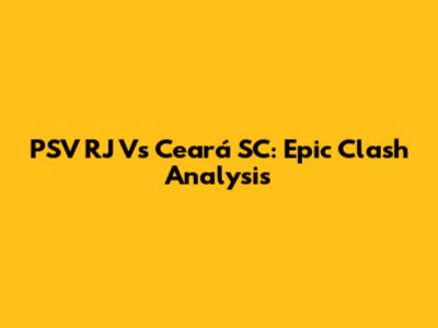 PSV RJ Vs Ceará SC: Epic Clash Analysis