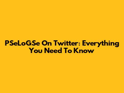 PSeLoGSe On Twitter: Everything You Need To Know