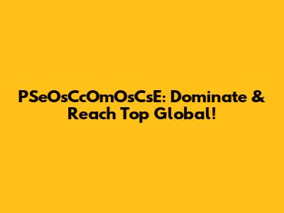 PSeOsCcOmOsCsE: Dominate & Reach Top Global!